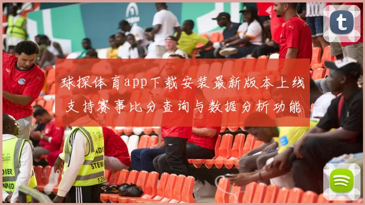 球探体育app下载安装最新版本上线 支持赛事比分查询与数据分析功能升级