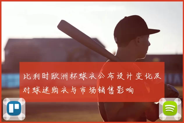 比利时欧洲杯球衣公布设计变化及对球迷购衣与市场销售影响