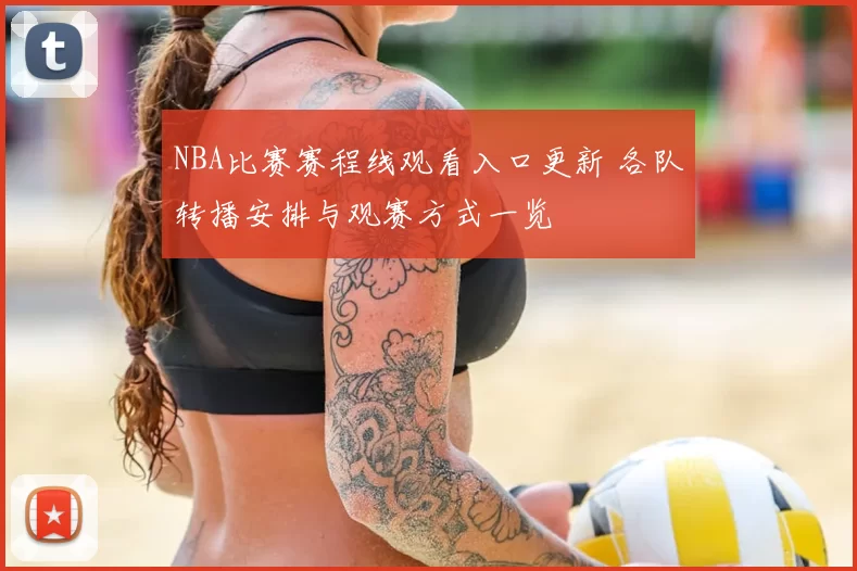 NBA比赛赛程线观看入口更新 各队转播安排与观赛方式一览