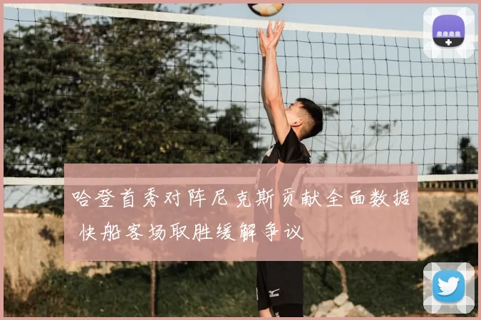 哈登首秀对阵尼克斯贡献全面数据 快船客场取胜缓解争议